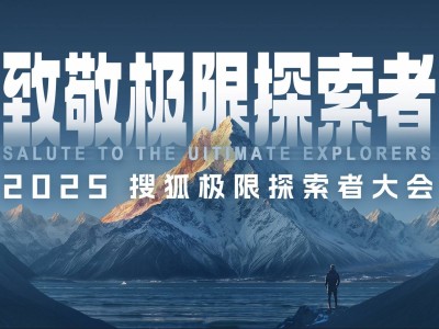 2025搜狐極限探索者大會(huì)：匯聚頂尖探險(xiǎn)家，共述極限挑戰(zhàn)傳奇！