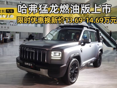 哈弗猛龍燃油版震撼登場，限時優惠換新價僅13.69萬起！
