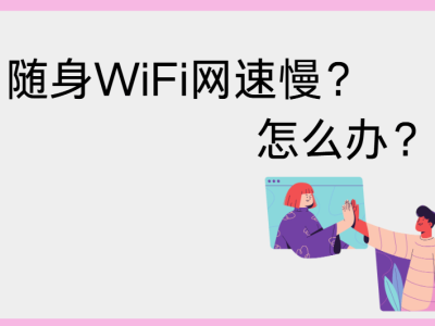 隨身WiFi網速慢？四招幫你輕松提速！