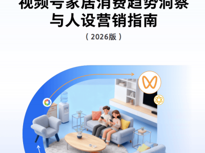 2026家居營銷新路徑:視頻號人設構建與消費趨勢深度解析